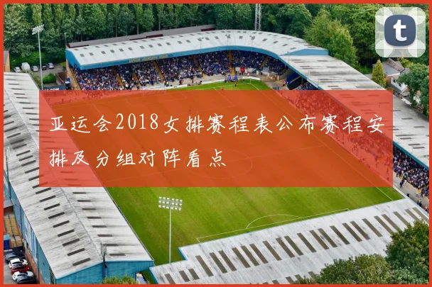 亚运会2018女排赛程表公布赛程安排及分组对阵看点