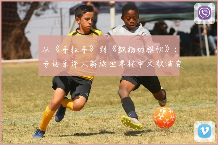 从《手拉手》到《飘扬的旗帜》：专访乐评人解读世界杯中文歌演变