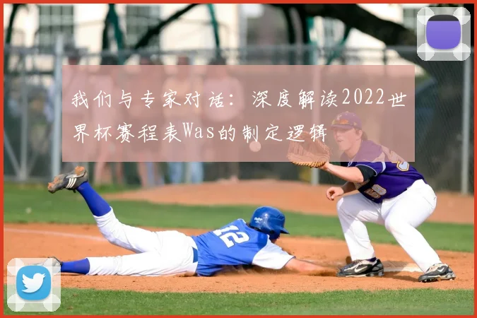我们与专家对话：深度解读2022世界杯赛程表Was的制定逻辑