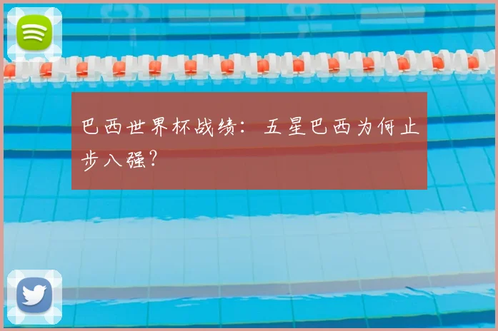 巴西世界杯战绩：五星巴西为何止步八强？